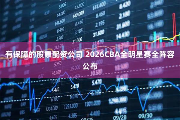 有保障的股票配资公司 2026CBA全明星赛全阵容公布